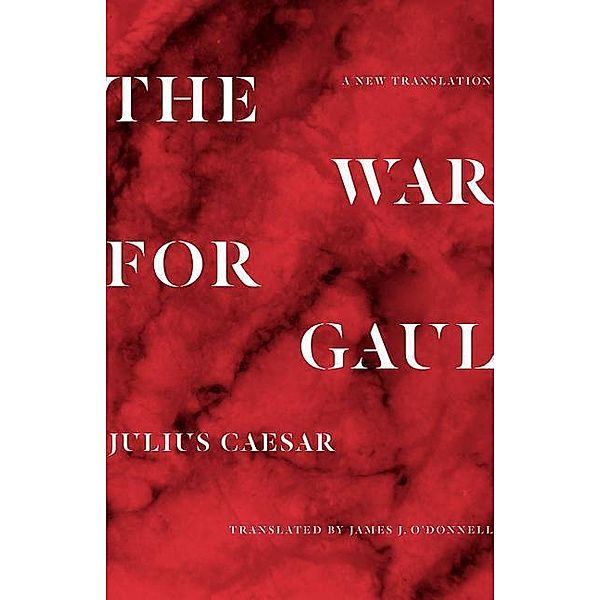 The War for Gaul: A New Translation, Julius Caesar