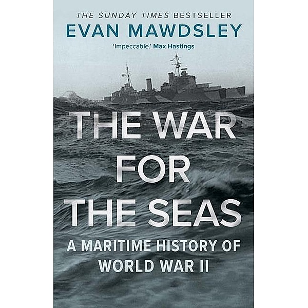 The War for the Seas - A Maritime History of World War II, Evan Mawdsley