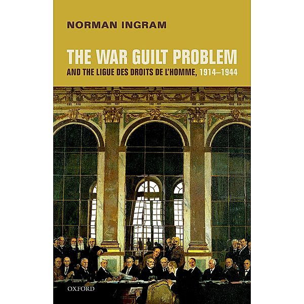The War Guilt Problem and the Ligue des droits de l'homme, 1914-1944, Norman Ingram