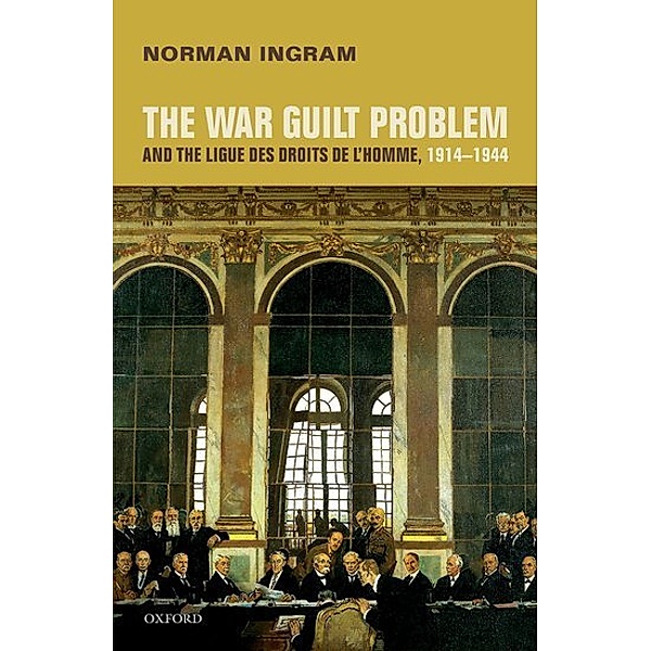 The War Guilt Problem and the Ligue des droits de l'homme, 1914-1944, Norman Ingram