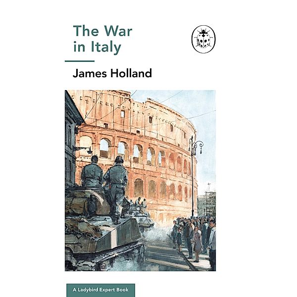 The War in Italy: A Ladybird Expert Book / The Ladybird Expert Series Bd.14, James Holland