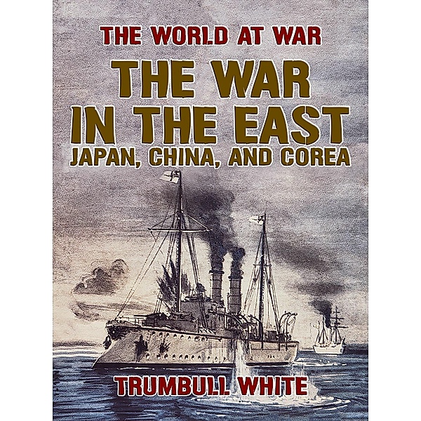 The War in the East, Japan, China, and Corea, Trumbull White