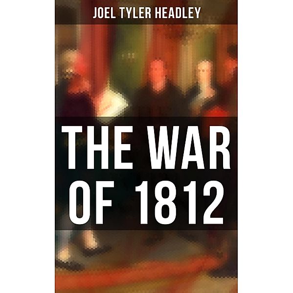 The War of 1812, Joel Tyler Headley