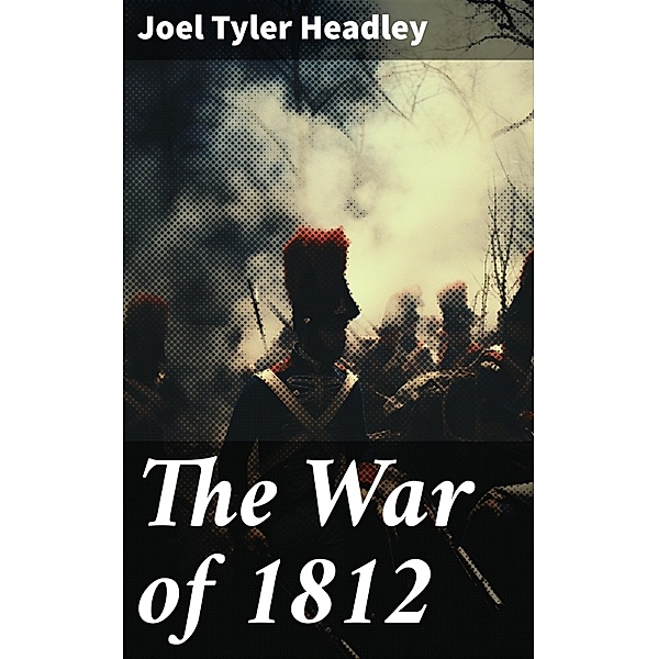 The War of 1812, Joel Tyler Headley