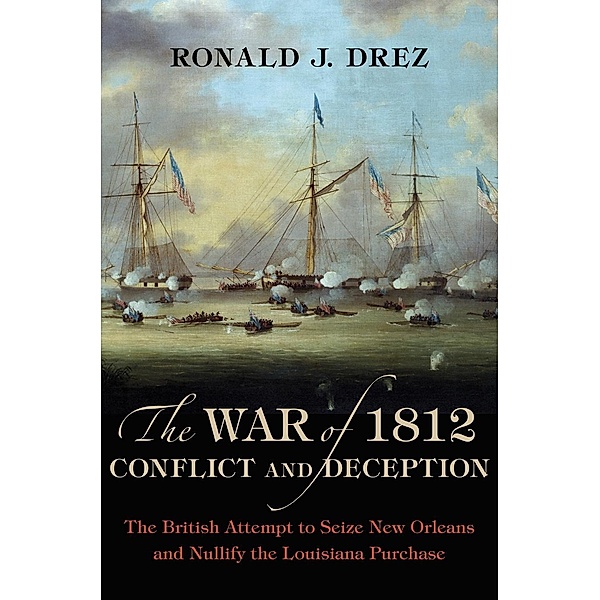 The War of 1812, Conflict and Deception, Ronald J. Drez