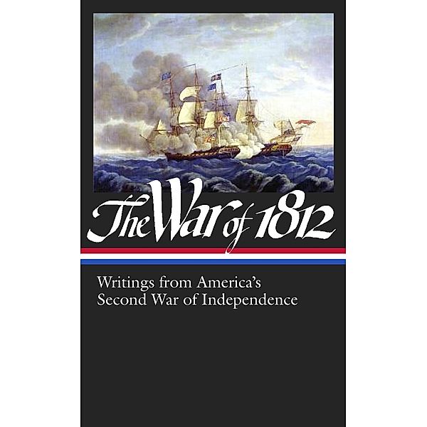 The War of 1812: Writings from America's Second War of Independence (LOA #232), Various