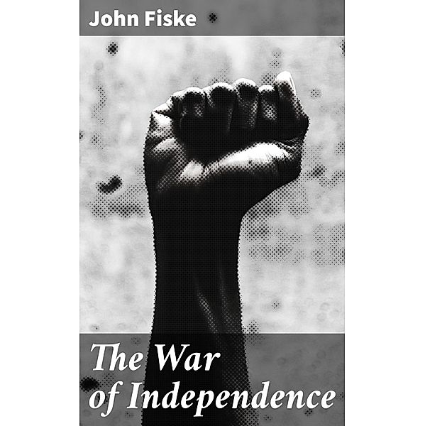 The War of Independence, John Fiske