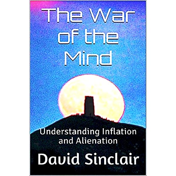 The War of the Mind: Understanding Inflation and Alienation (The Logos Series, #4) / The Logos Series, David Sinclair