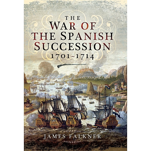 The War of the Spanish Succession, 1701-1714, James Falkner