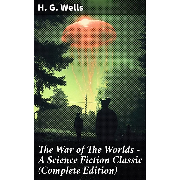 The War of The Worlds - A Science Fiction Classic (Complete Edition), H. G. Wells