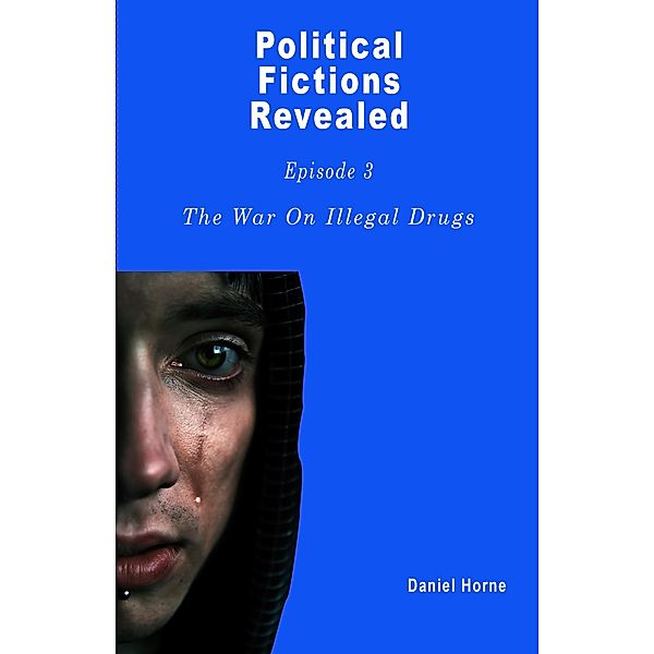 The War On Illegal Drugs That Does Not Exist (Political Fictions Revealed, #4) / Political Fictions Revealed, Daniel Horne