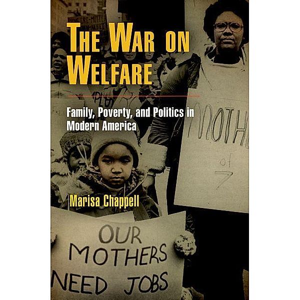 The War on Welfare / Politics and Culture in Modern America, Marisa Chappell