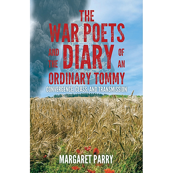 The War Poets and the Diary of an Ordinary Tommy: Convergence, Class and Transmission, Margaret Parry