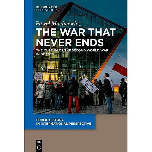 The War that Never Ends / Public History in International Perspective Bd.1, Pawel Machcewicz