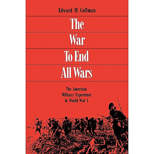 The War To End All Wars, Edward M. Coffman
