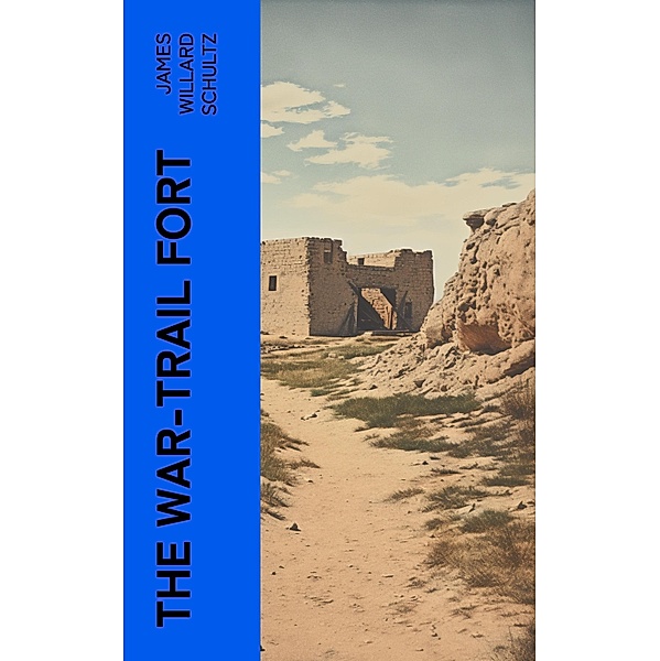 The War-Trail Fort, James Willard Schultz