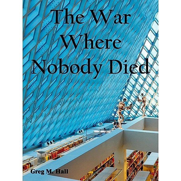 The War Where Nobody Died, Greg M. Hall