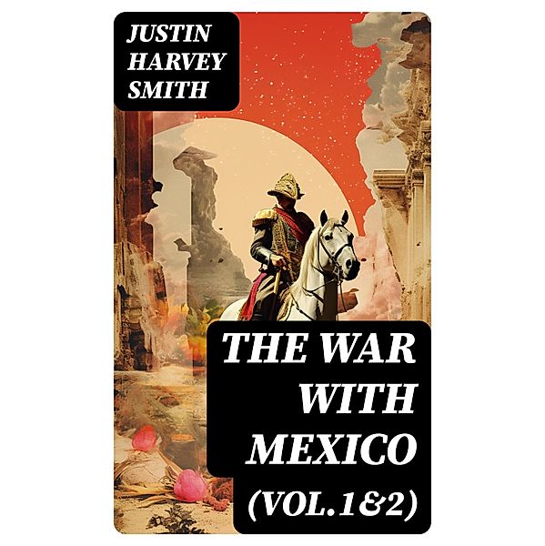 The War with Mexico (Vol.1&2), Justin Harvey Smith