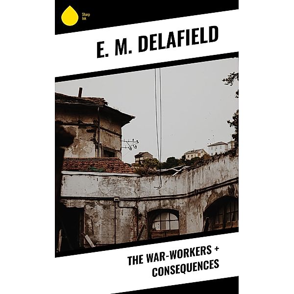 The War-Workers + Consequences, E. M. Delafield