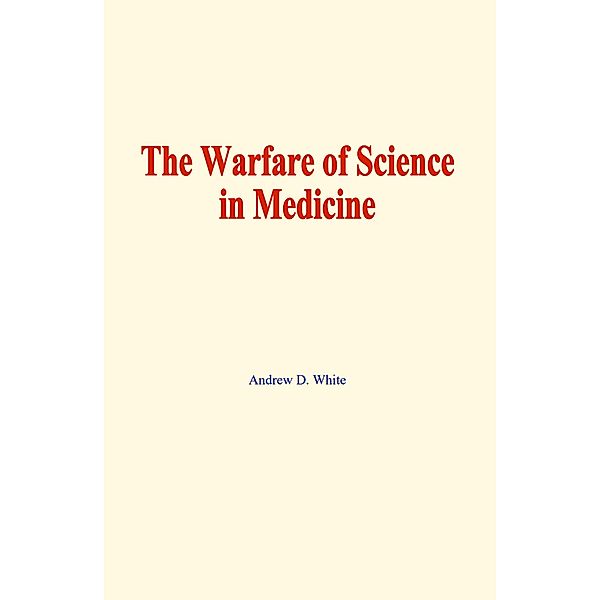 The warfare of science in medicine, Andrew D. White