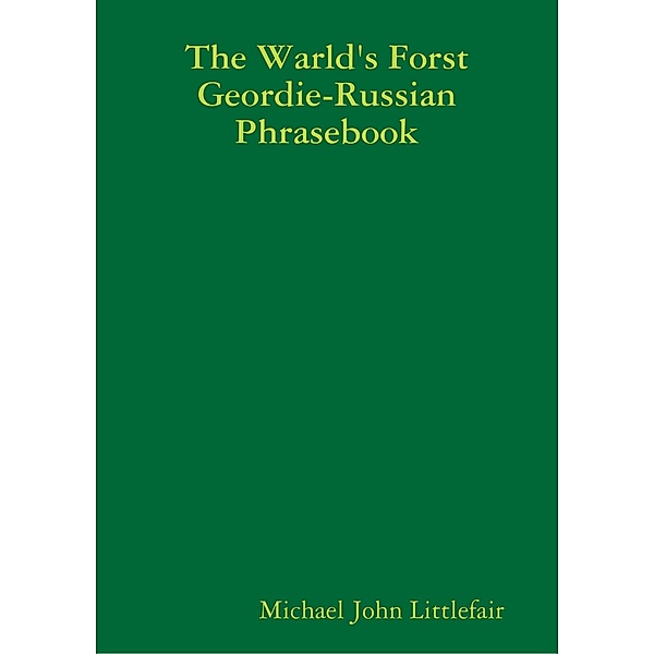 The Warld's Forst Geordie - Russian Phrasebook, Michael John Littlefair