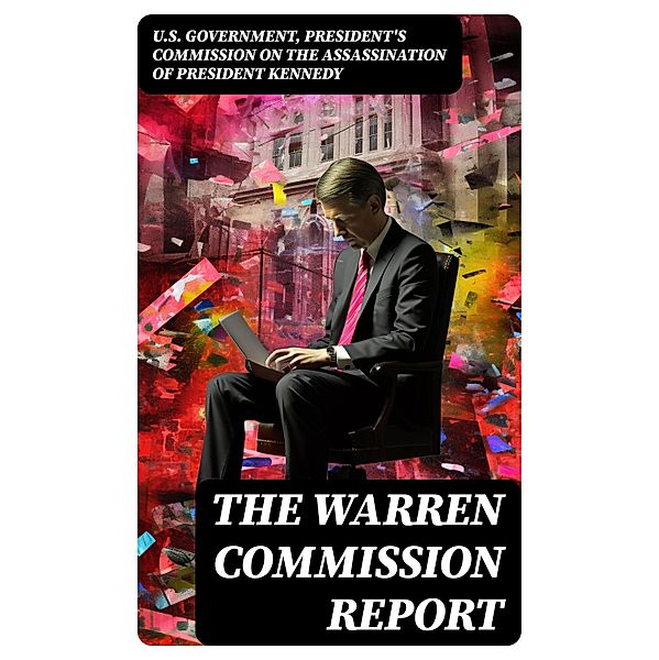 The Warren Commission Report, U. S. Government, President's Commission on the Assassination of President Kennedy