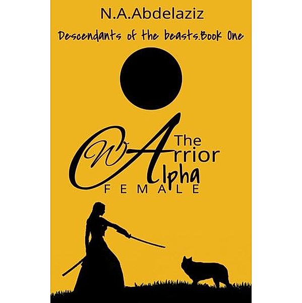 The Warrior Alpha Female (Descendants of Beasts, #1) / Descendants of Beasts, N. A. Abdelaziz