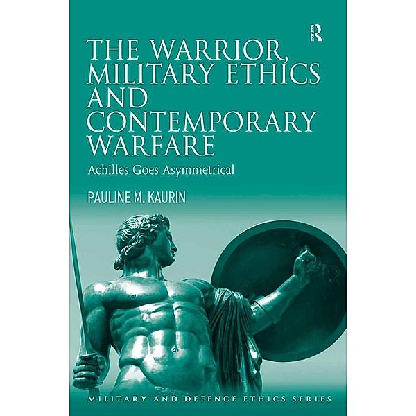 The Warrior, Military Ethics and Contemporary Warfare, Pauline M. Kaurin