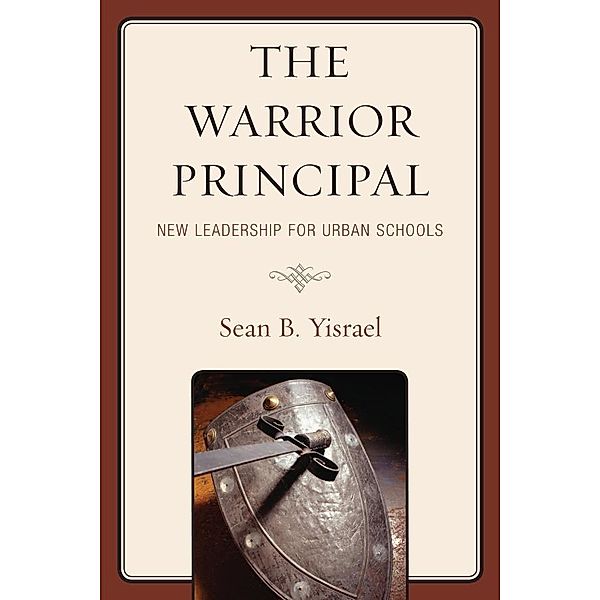 The Warrior Principal: New Leadership for Urban Schools, Sean B. Yisrael