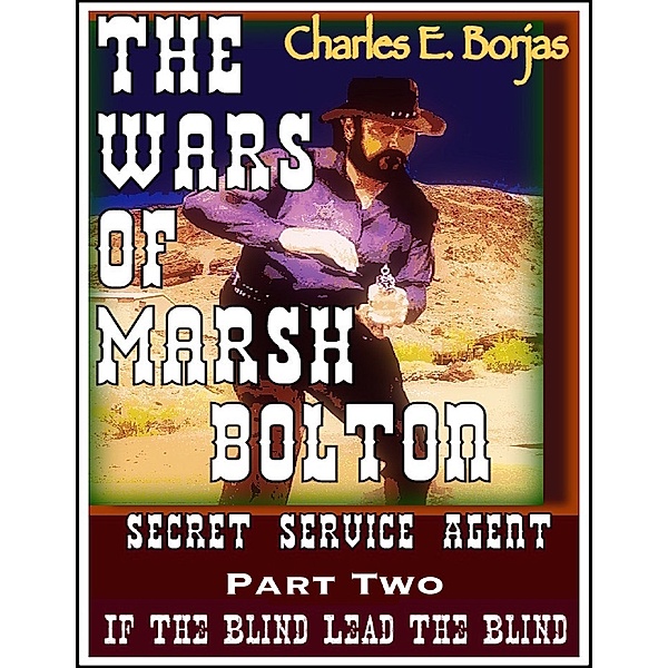 The Wars of Marsh Bolton Secret Agent Part Two: If the Blind Lead the Blind, Charles E. Borjas