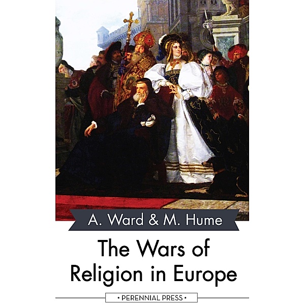 The Wars of Religion in Europe, Adolphus Ward, Martin Hume