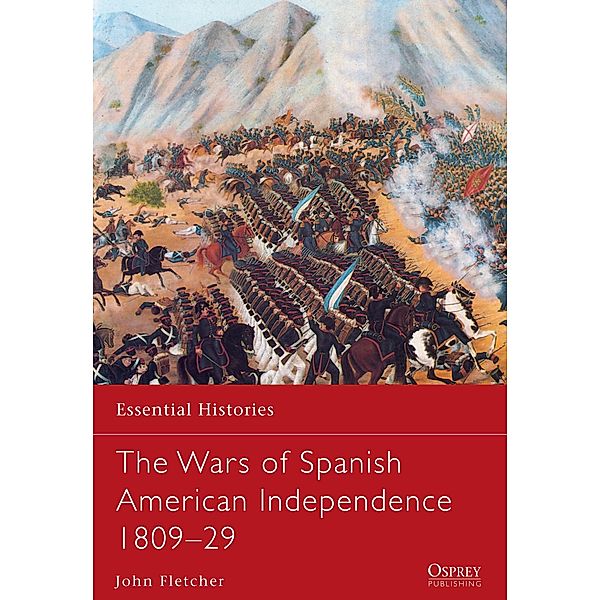 The Wars of Spanish American Independence 1809-29, John Fletcher