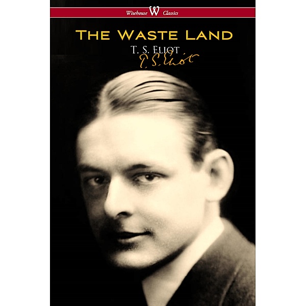 The Waste Land (Wisehouse Classics - Original Authoritative Edition) / Wisehouse Classics, T. S. Eliot
