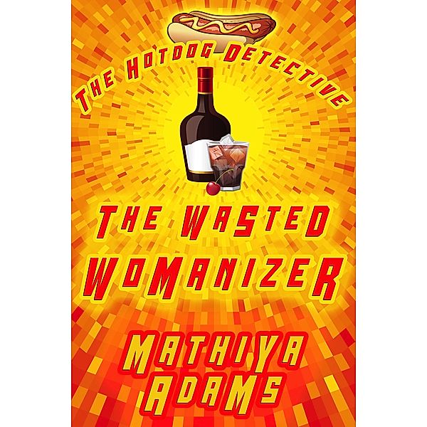 The Wasted Womanizer (The Hot Dog Detective (A Denver Detective Cozy Mystery), #23) / The Hot Dog Detective (A Denver Detective Cozy Mystery), Mathiya Adams