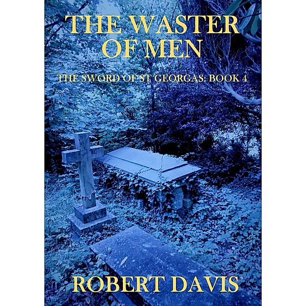 The Waster of Men - The Sword of Saint Georgas Book 4, Robert Davis