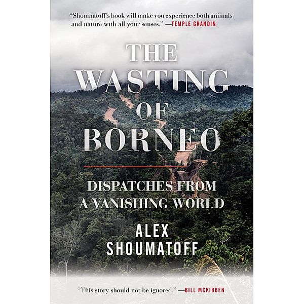 The Wasting of Borneo, Alex Shoumatoff