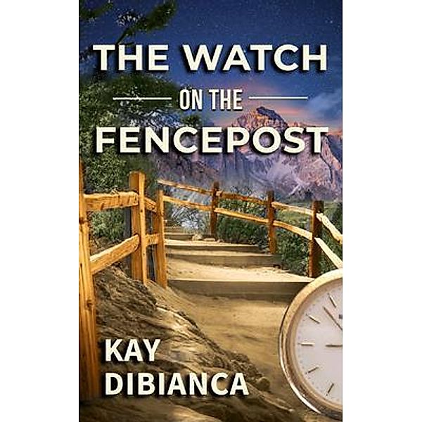 The Watch on the Fencepost / Wordstar Publishing, LLC, Kay Dibianca