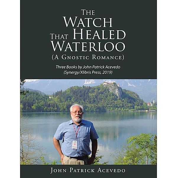 The Watch That Healed Waterloo (A Gnostic Romance), John Patrick Acevedo