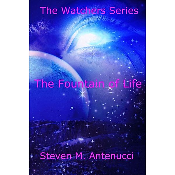 The Watchers: The Fountain of Life, Volume One, Steven M Antenucci