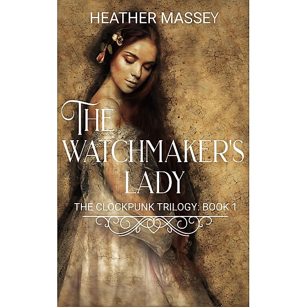 The Watchmaker's Lady (The Clockpunk Trilogy, #1) / The Clockpunk Trilogy, Heather Massey