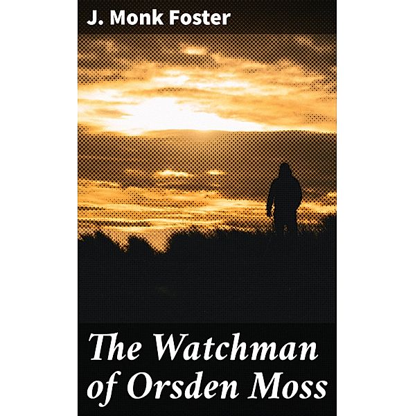 The Watchman of Orsden Moss, J. Monk Foster
