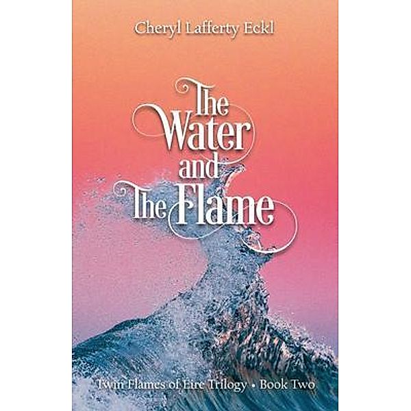 The Water and The Flame / A Twin Flames Romance, Cheryl Lafferty Eckl