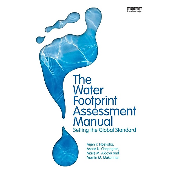 The Water Footprint Assessment Manual, Arjen Hoekstra, Ashok K. Chapagain, Maite M. Aldaya, Mesfin M. Mekonnen