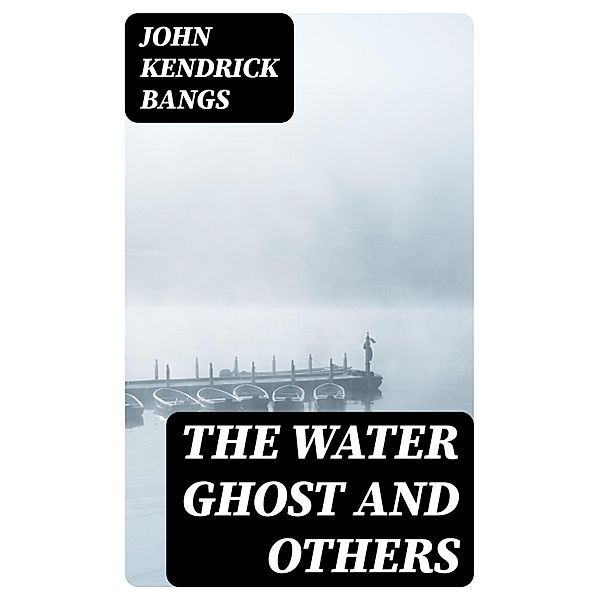 The Water Ghost and Others, John Kendrick Bangs