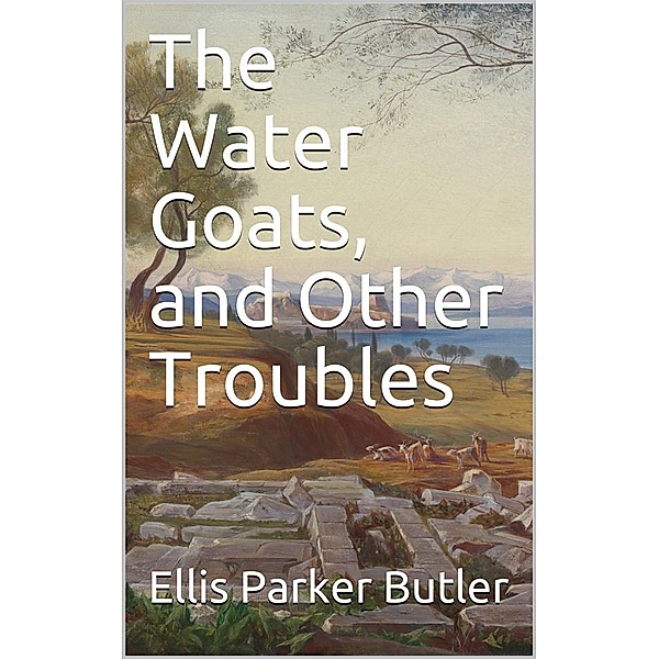 The Water Goats, and Other Troubles, Ellis Parker Butler