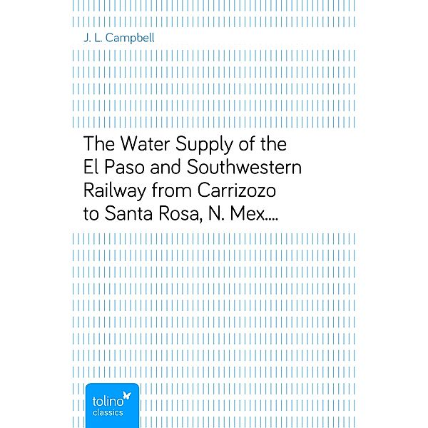 The Water Supply of the El Paso and Southwestern Railway from Carrizozo to Santa Rosa, N. Mex. - American Society of Civil Engineers: Transactions, No. 1170, J. L. Campbell