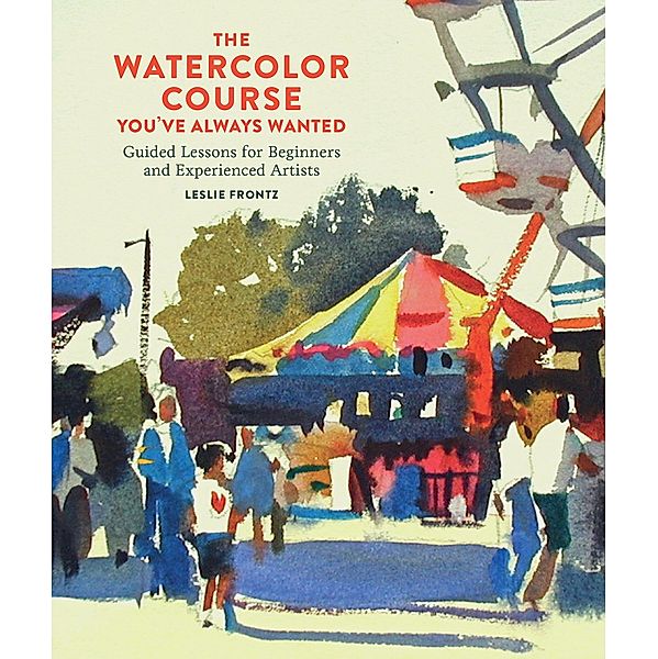 The Watercolor Course You've Always Wanted, Leslie Frontz