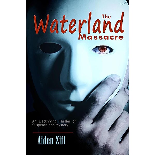 The Waterland Massacre:   An Electrifying Thriller of Suspense and Mystery, Aiden Ziff