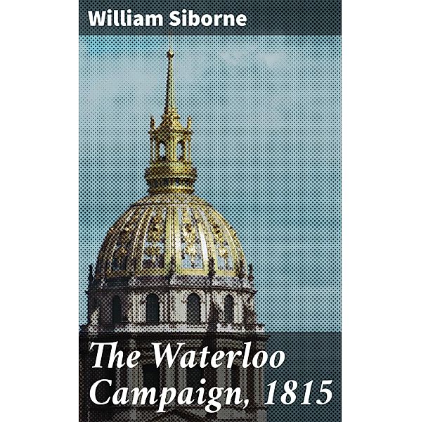 The Waterloo Campaign, 1815, William Siborne