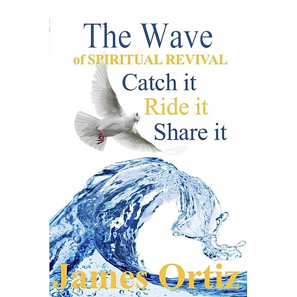 The Wave of Spiritual Revival- Catch it, Ride it, Share it, James Ortiz